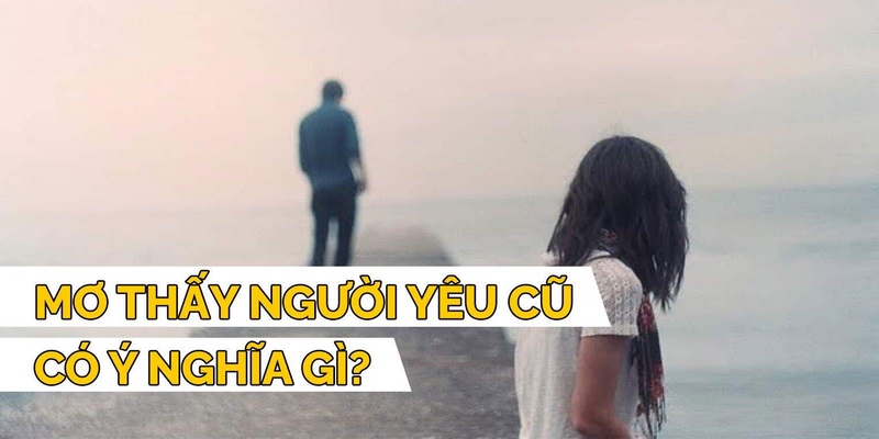 Nằm mơ thấy người yêu cũ báo hiệu điềm gì? 