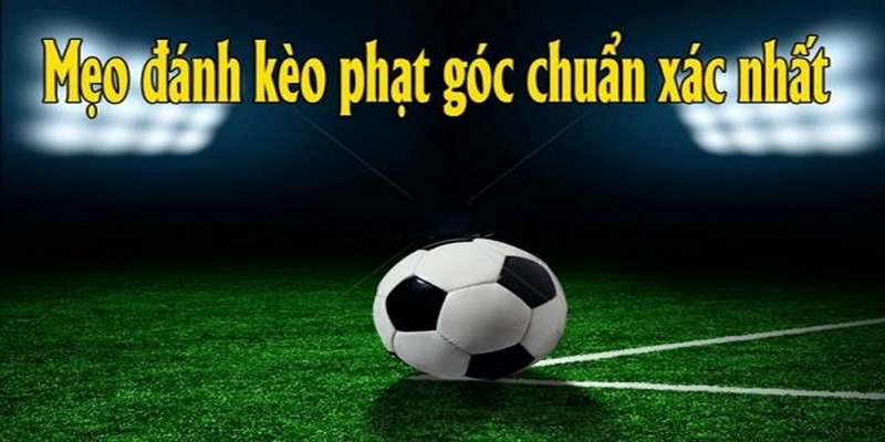 Cách Xem Kèo Phạt Góc Đơn Giản, Chính Xác Và Nhanh Nhất