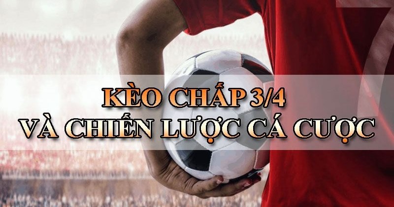 Chiến thuật chơi kèo chấp 3 4 hiệu quả