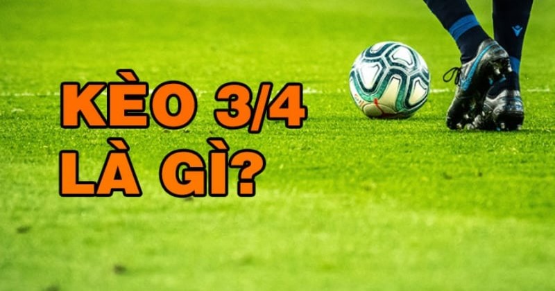 Kèo chấp 3 4 là gì?